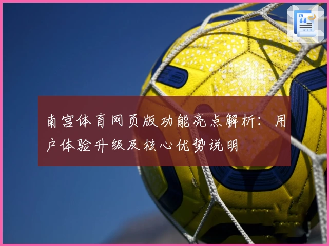 南宫体育网页版功能亮点解析：用户体验升级及核心优势说明