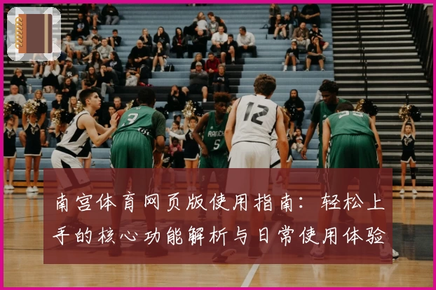 南宫体育网页版使用指南：轻松上手的核心功能解析与日常使用体验