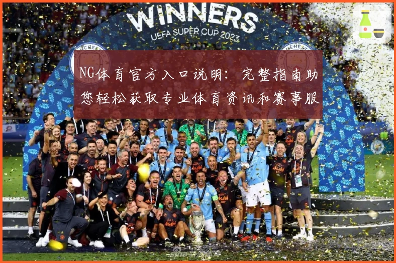 NG体育官方入口说明：完整指南助您轻松获取专业体育资讯和赛事服务
